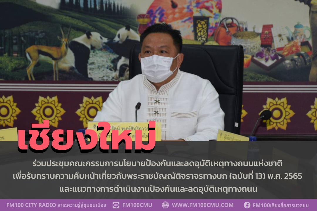 จังหวัดเชียงใหม่ ร่วมประชุมคณะกรรมการนโยบายป้องกันและลดอุบัติเหตุทางถนนแห่งชาติ เพื่อรับทราบความคืบหน้าเกี่ยวกับพระราชบัญญัติจราจรทางบก (ฉบับที่ 13) พ.ศ. 2565 และแนวทางการดำเนินงานป้องกันและลดอุบัติเหตุทางถนน ตามมติการประชุมระดับสูงของสหประชาชาติ ว่าด้วยก